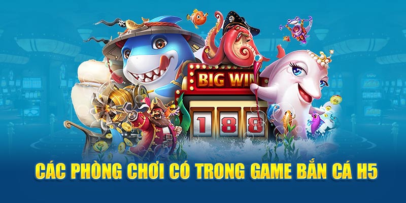 Các phòng chơi có trong game bắn cá h5
