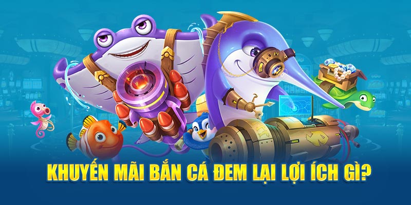 Khuyến mãi bắn cá đem lại lợi ích gì?