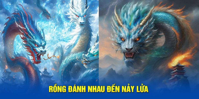 Rồng đánh nhau đến nảy lửa