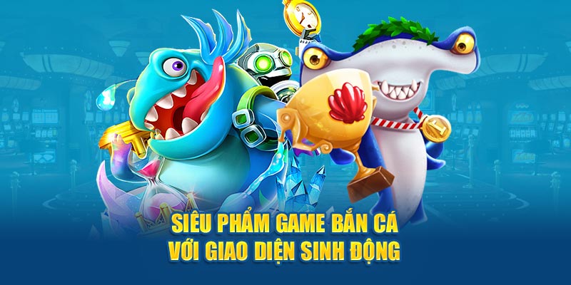 Siêu phẩm game bắn cá với giao diện sinh động