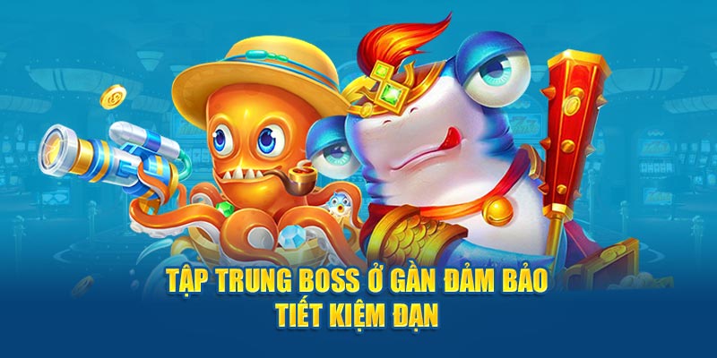 Tập trung boss ở gần đảm bảo tiết kiệm đạn