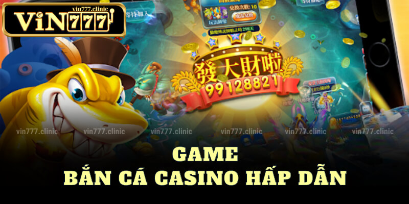 Game Bắn Cá Casino Hấp Dẫn