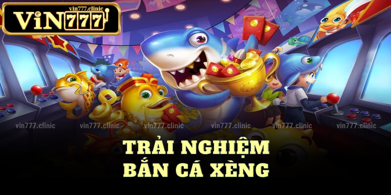 Trải Nghiệm Bắn Cá Xèng