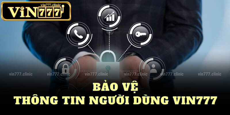 Bảo Vệ Thông Tin Người Dùng Vin777