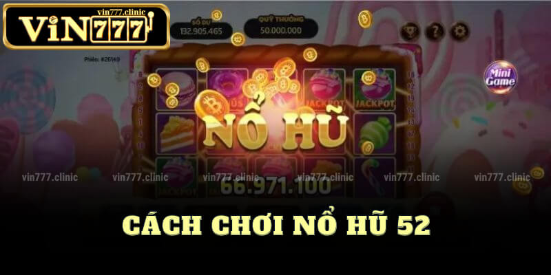 Cách Chơi Nổ Hũ 52