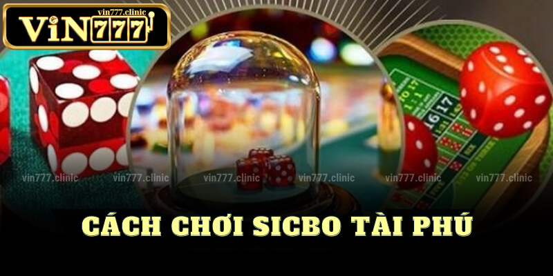 Cách Chơi Sicbo Tài Phú