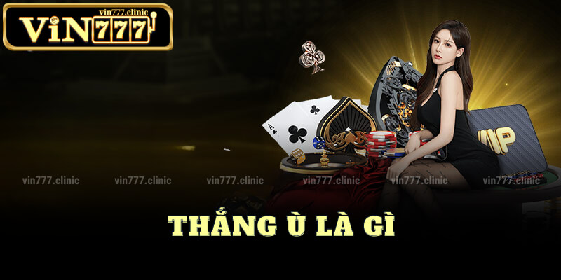 Thắng Ù Là Gì?