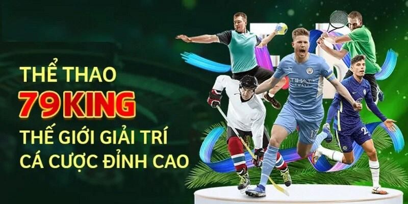 Thể thao 79King là nền tảng giải trí hàng đầu