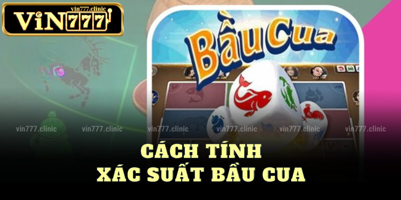 Cách Tính Xác Suất Bầu Cua